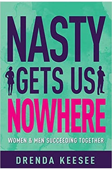 Nasty Gets Us Nowhere: Women and Men Succeeding Together 9781641235051