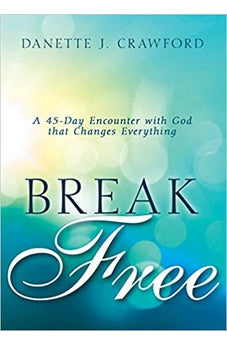 Break Free: A 45-Day Encounter with God that Changes Everything 9781641235549