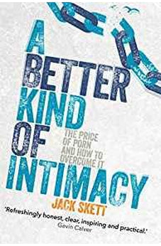 A Better Kind of Intimacy: The Price of Porn and How to Overcome It