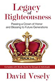 Legacy of Righteousness: Passing a Crown of Honor and Blessing to Future Generations 9781949106084
