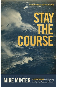 Stay the Course: A Pastor's Guide to Navigating the Restless Waters of Ministry 9781087758794
